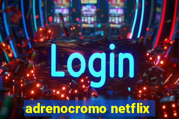 adrenocromo netflix